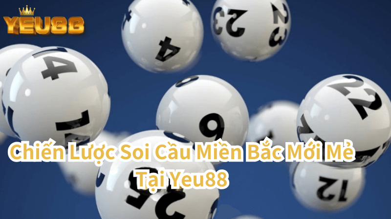 Chiến Lược Soi Cầu Miền Bắc Mới Mẻ Tại Yeu88