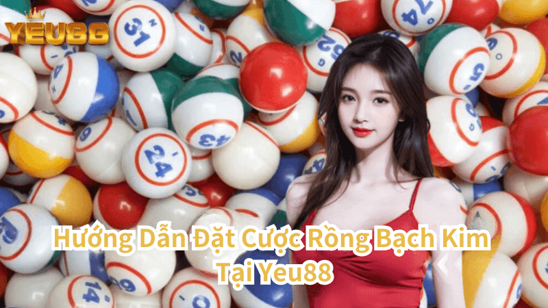 Hướng Dẫn Đặt Cược Rồng Bạch Kim Tại Yeu88