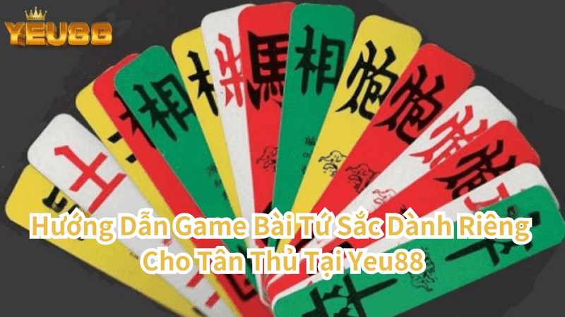 Hướng Dẫn Game Bài Tứ Sắc Dành Riêng Cho Tân Thủ Tại Yeu88