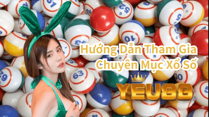 Hướng Dẫn Tham Gia Chuyên Mục Xổ Số Tại Yeu88