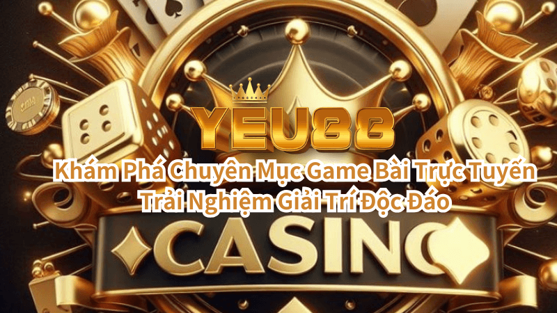 Khám Phá Chuyên Mục Game Bài Trực Tuyến Trải Nghiệm Giải Trí Độc Đáo 