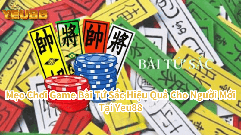 Mẹo Chơi Game Bài Tứ Sắc Hiệu Quả Cho Người Mới Tại Yeu88