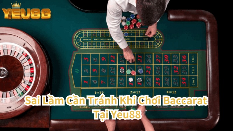 Sai Lầm Cần Tránh Khi Chơi Baccarat Tại Yeu88