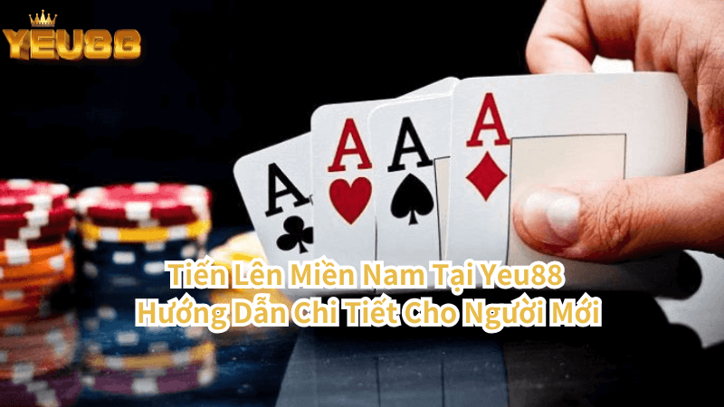 Tiến Lên Miền Nam Tại Yeu88 Hướng Dẫn Chi Tiết Cho Người Mới